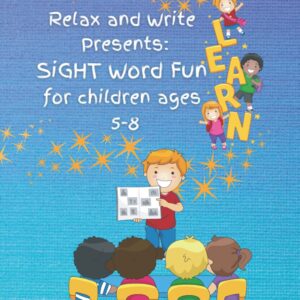 Relax and Write Presents: SiGHT Word Fun for children ages 5-8: Reading Made Easy for Preschool, Kindergarten ,1st Grade and second grade